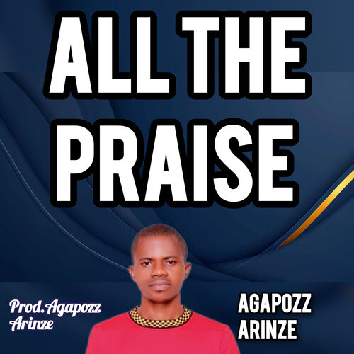 Agapozz Arinze - All The Praise