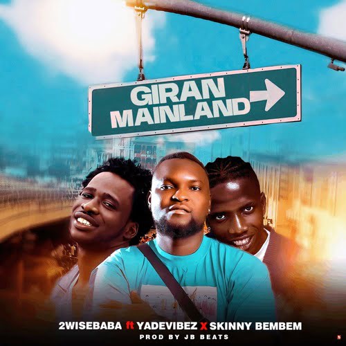 2WiseBaba - Giran Mainland Ft. Yadevibez & Skinny Bembem