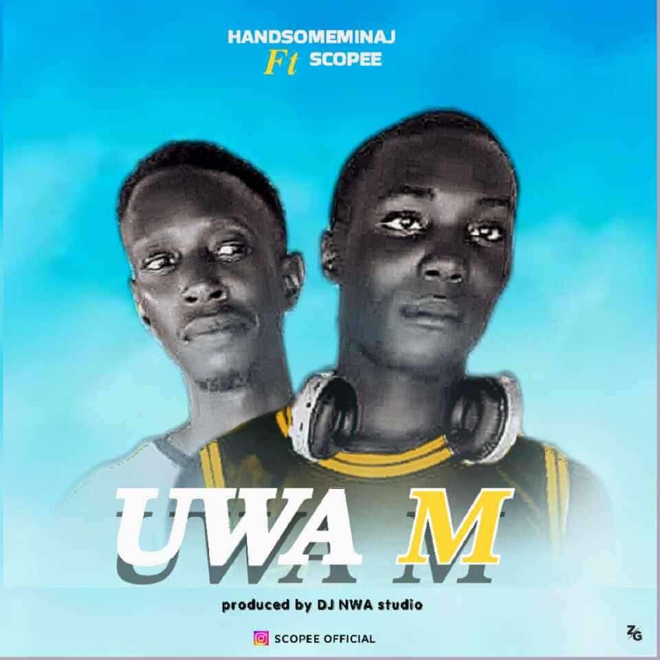 Handsomeminaj - Uwa M Ft. Scopee