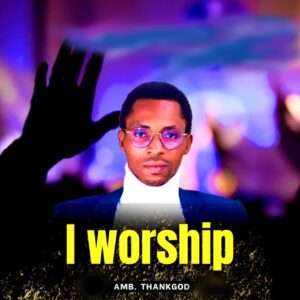 Amb. ThankGod - I Worship