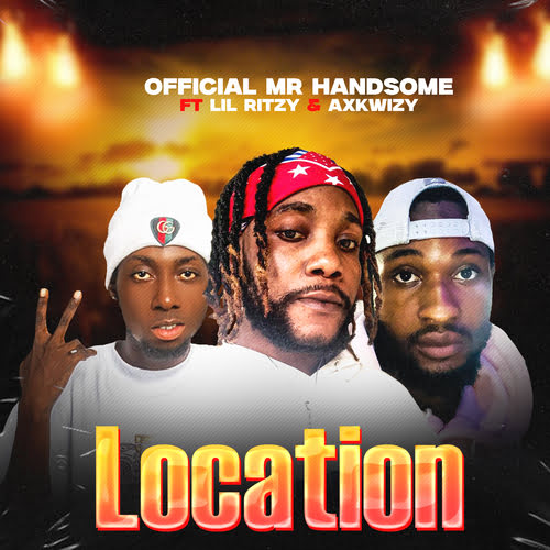 Official Mr Handsome - Location Ft. Lil Ritzy & Axkwizy