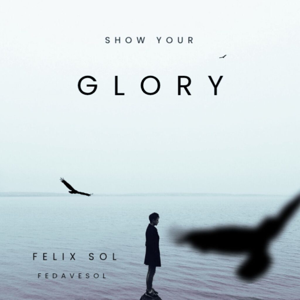 FELIX SOL (FEDAVESOL) - SHOW YOUR GLORY